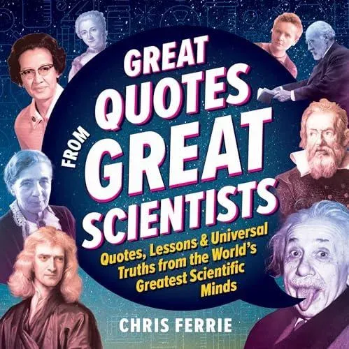 Great Quotes from Great Scientists : Quotes, Lessons, and Universal Truths from the World's Greatest Scientific Minds