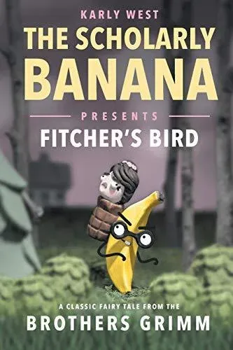 The Scholarly Banana Presents Fitcher's Bird: A Classic Fairy Tale from the Brothers Grimm