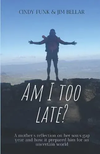 Am I Too Late?: A mother's reflection on her son's gap year and how it prepared him for an uncertain world