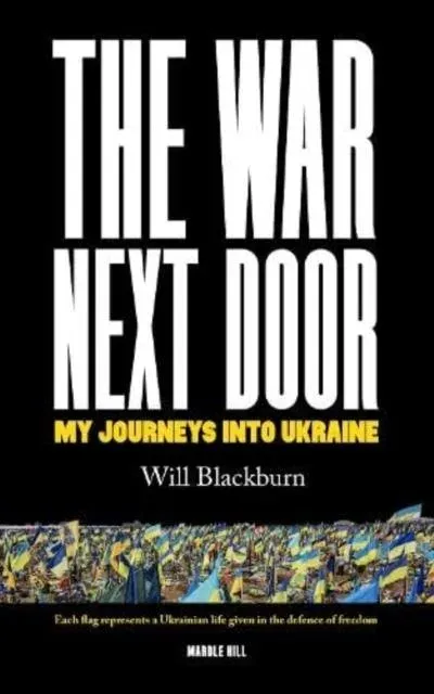 THE WAR NEXT DOOR, MY JOURNEYS INTO UKRAINE