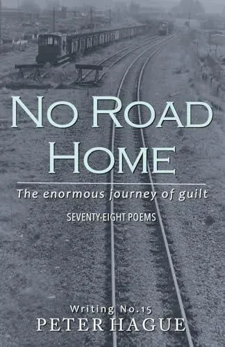 No Road Home: The enormous journey of guilt Seventy-eight Poems