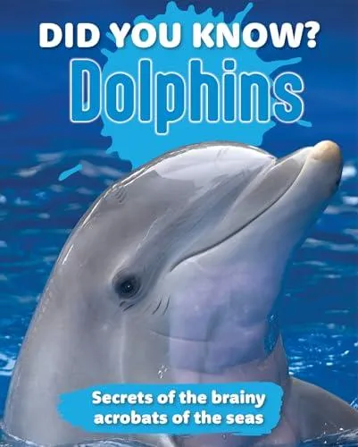 Did You Know? Dolphins : Secrets of the brainy acrobats of the sea