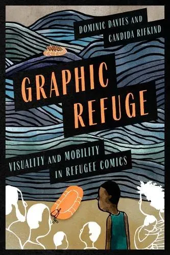 Graphic Refuge: Visuality and Mobility in Refugee Comics