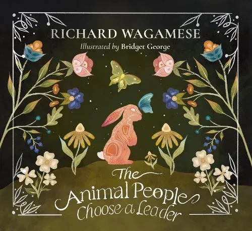 The Animal People Choose a Leader : A Richard Wagamese Storybook