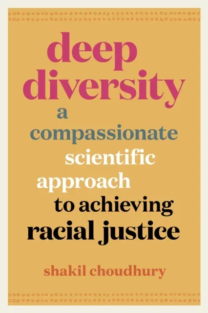 Deep Diversity : A Compassionate, Scientific Approach to Achieving Racial Justice