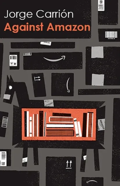 Against Amazon : and Other Essays