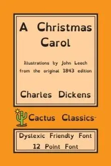 A Christmas Carol (Cactus Classics Dyslexic Friendly Font): In Prose Being A Ghost Story of Christmas; 12 Point Font; Dyslexia Edition; Illustrated