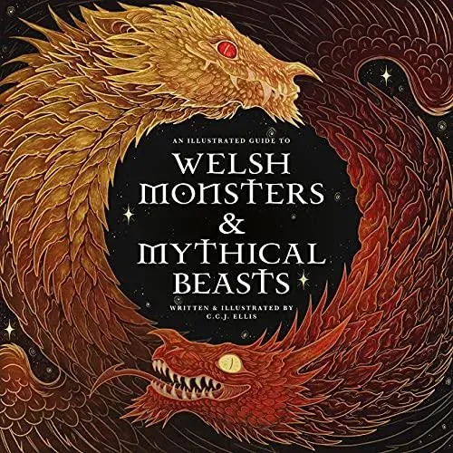 Welsh Monsters & Mythical Beasts : A Guide to the Legendary Creatures from Celtic-Welsh Myth and Legend
