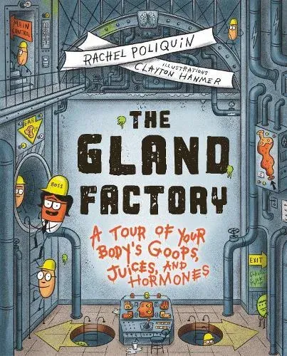 The Gland Factory : A Tour of Your Body's Goops, Juices, and Hormones