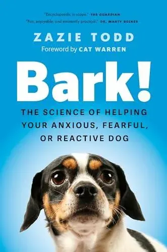 Bark! : The Science of Helping Your Anxious, Fearful, or Reactive Dog