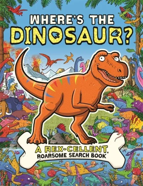 Where's the Dinosaur? : A Rex-cellent, Roarsome Search and Find Book