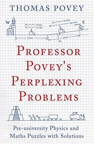 Professor Povey's Perplexing Problems : Pre-University Physics and Maths Puzzles with Solutions