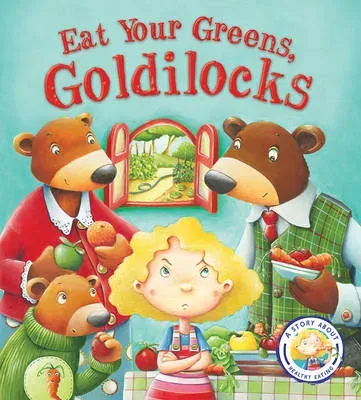 Fairytales Gone Wrong: Eat Your Greens, Goldilocks