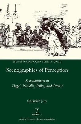 Scenographies of Perception: Sensuousness in Hegel, Novalis, Rilke, and Proust