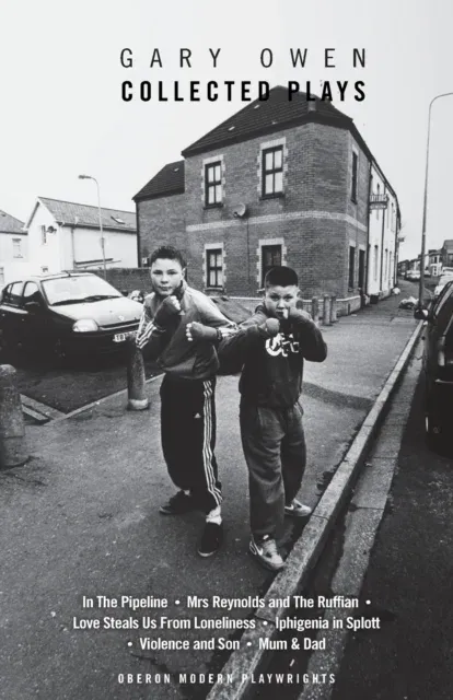 Gary Owen: Violence and Son; Iphigenia in Splott; Blackthorn; In the Pipeline; Mrs Reynolds and the Ruffian; Love Steals Us From Loneliness; Mum & Dad