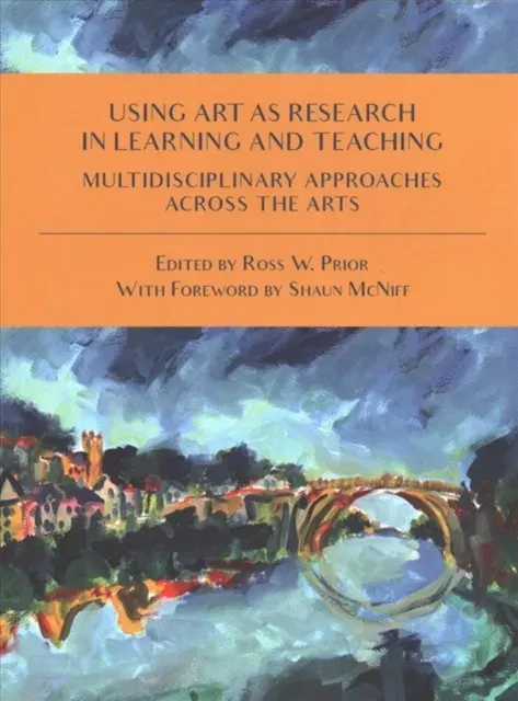 Using Art as Research in Learning and Teaching : Multidisciplinary Approaches Across the Arts