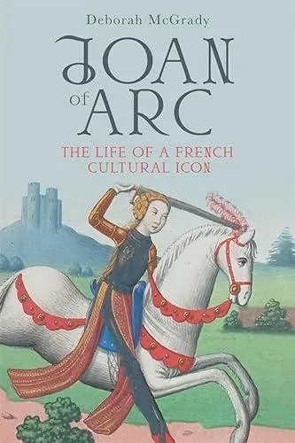 Joan of Arc: The Life of a French Cultural Icon