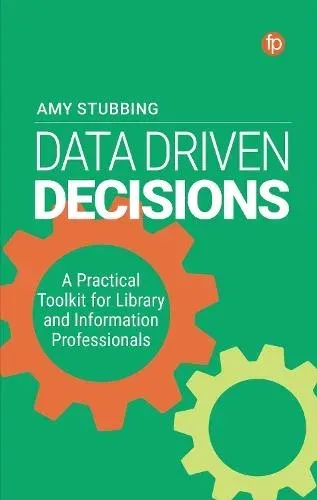 Data-Driven Decisions : A Practical Toolkit for Librarians and Information Professionals