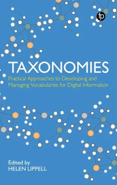 Taxonomies : Practical Approaches to Developing and Managing Vocabularies for Digital Information