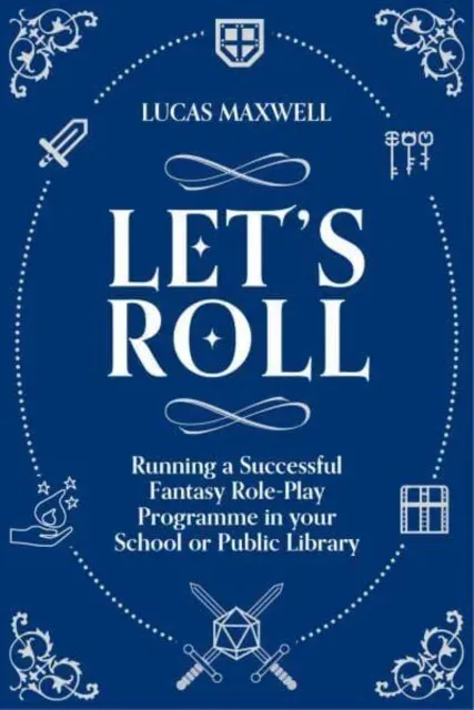Let's Roll : A Guide to Setting up Tabletop Role-Playing Games in your School or Public Library