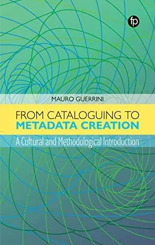 From Cataloguing to Metadata Creation : A Cultural and Methodological Introduction