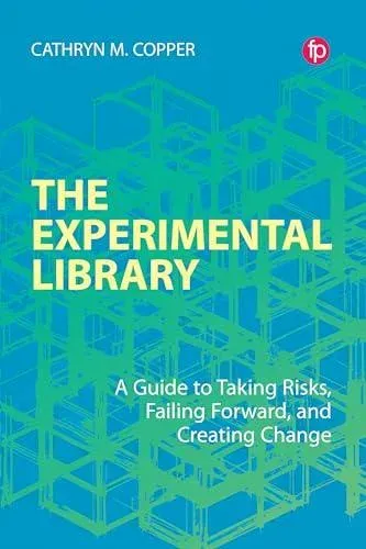 The Experimental Library : A Guide to Taking Risks, Failing Forward, and Creating Change