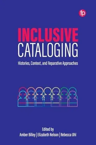 Inclusive Cataloging : Histories, Context, and Reparative Approaches