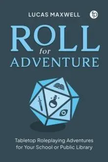 Roll for Adventure : Tabletop Role-Playing Adventures for Your School or Public Library