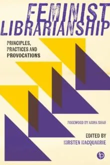 Feminist Librarianship : Principles, Practices and Provocations