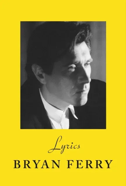 Lyrics : The definitive collection of the Roxy Music frontman's iconic lyrics