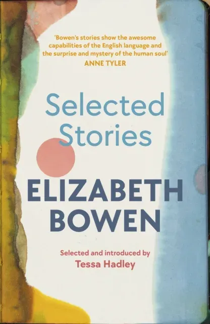 The Selected Stories of Elizabeth Bowen : Selected and Introduced by Tessa Hadley