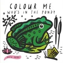 Colour Me: Who's in the Pond? : Baby's First Bath Book