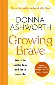 Growing Brave: Words to soothe fear and let in more life: THE INSTANT SUNDAY TIMES BESTSELLER