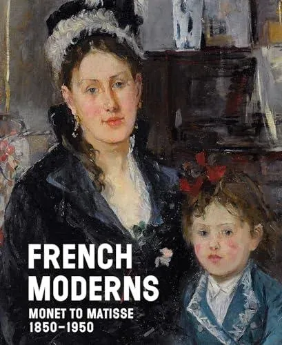 French Moderns : Monet to Matisse 1850-1950
