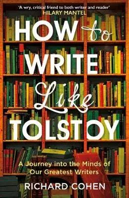 How to Write Like Tolstoy : A Journey into the Minds of Our Greatest Writers