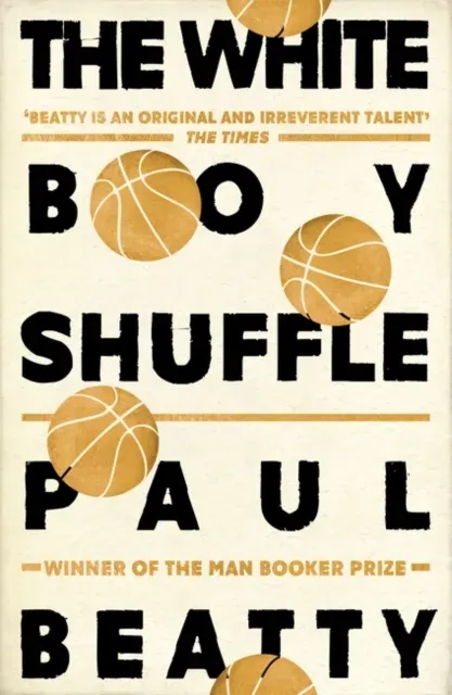 The White Boy Shuffle : From the Man Booker prize-winning author of The Sellout