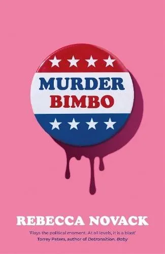 Murder Bimbo : A gloriously deranged, stylish, debut literary thriller: 'Flays the political moment' Torrey Peters