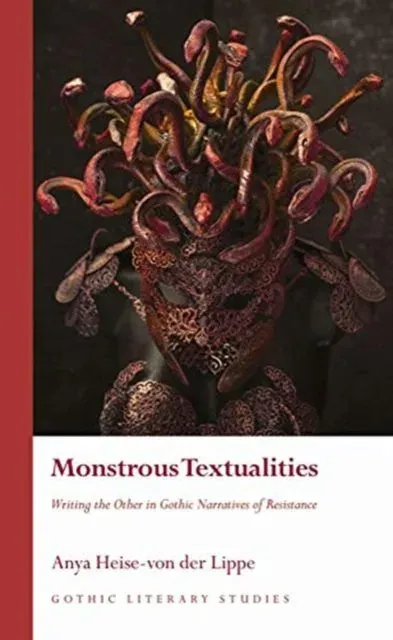 Monstrous Textualities : Writing the Other in Gothic Narratives of Resistance