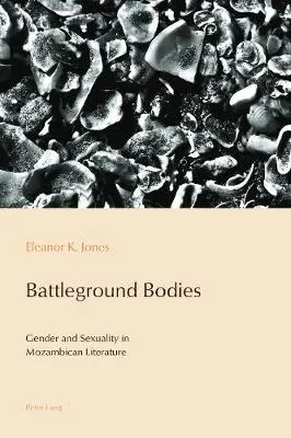 Battleground Bodies : Gender and Sexuality in Mozambican Literature