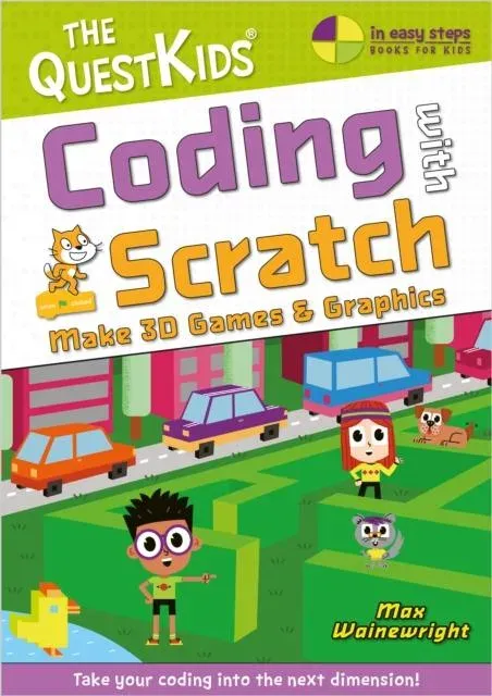 Coding with Scratch - Make 3D Games & Graphics : Take your coding into the next dimension!
