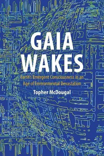 Gaia Wakes : Earth's Emergent Consciousness in an Age of Environmental Devastation