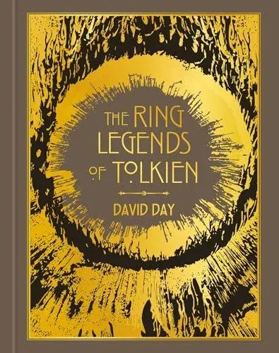 The Ring Legends of Tolkien : An Illustrated Exploration of Rings in Tolkien's World, and the Sources that Inspired his Work from Myth, Literature and History