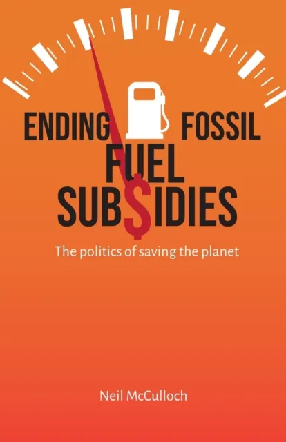Ending Fossil Fuel Subsidies : The politics of saving the planet