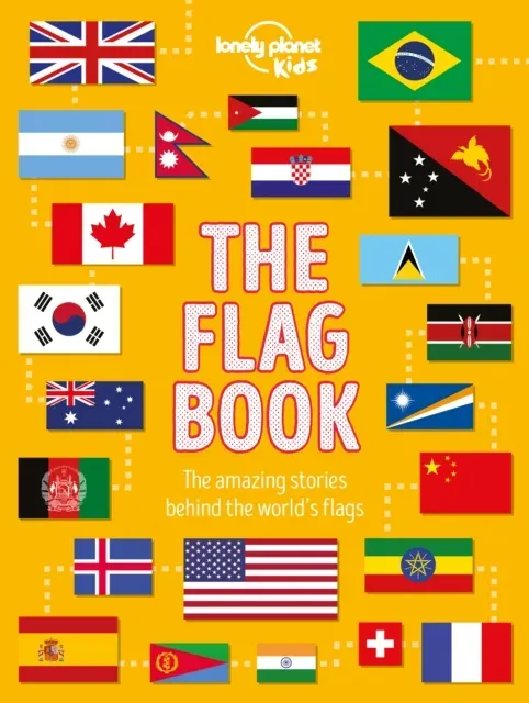 Lonely Planet Kids The Flag Book : Explore the Flags of Every Country with Fun Facts, Designs, and Symbolism - Learn About Pirates, Sports, International Flags & More for Kids