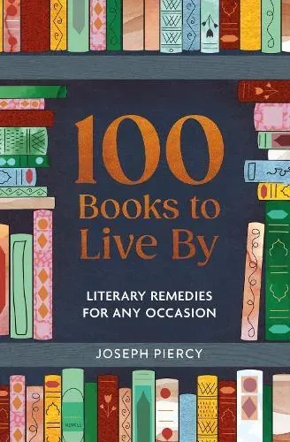 100 Books to Live By : Literary Remedies for Any Occasion