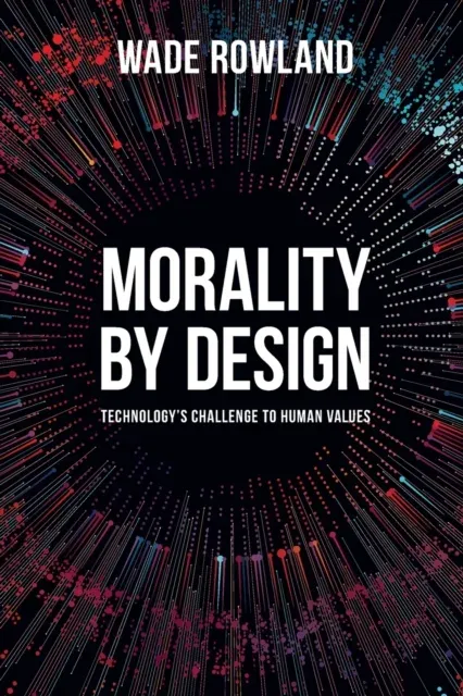Morality by Design : Technology's Challenge to Human Values