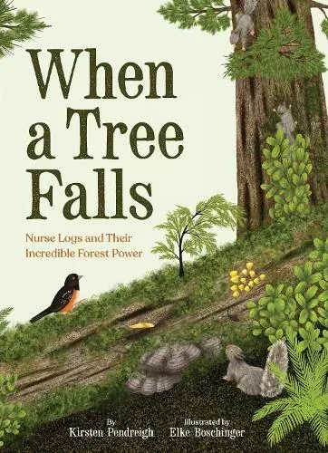 When a Tree Falls : Nurse Logs and Their Incredible Forest Power
