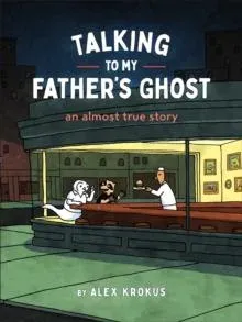 Talking to My Father's Ghost : An Almost True Story