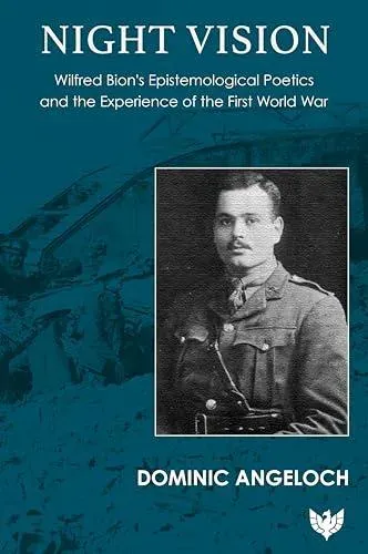 Night Vision : Wilfred Bion's Epistemological Poetics and the Experience of the First World War