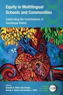 Equity in Multilingual Schools and Communities : Celebrating the Contributions of Guadalupe Valdés